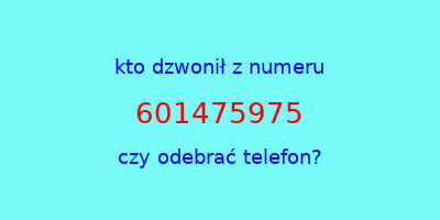 kto dzwonił 601475975  czy odebrać telefon?