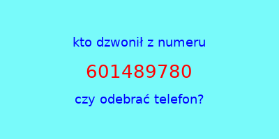 kto dzwonił 601489780  czy odebrać telefon?