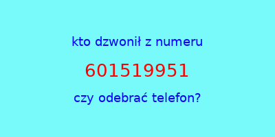 kto dzwonił 601519951  czy odebrać telefon?