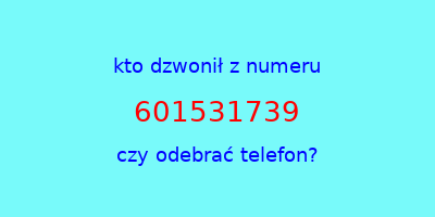 kto dzwonił 601531739  czy odebrać telefon?