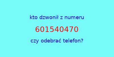 kto dzwonił 601540470  czy odebrać telefon?