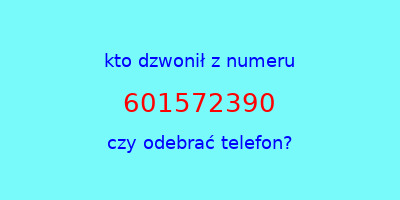 kto dzwonił 601572390  czy odebrać telefon?