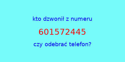 kto dzwonił 601572445  czy odebrać telefon?