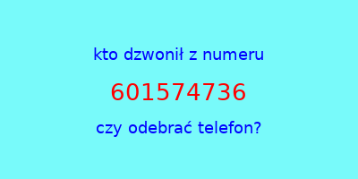 kto dzwonił 601574736  czy odebrać telefon?