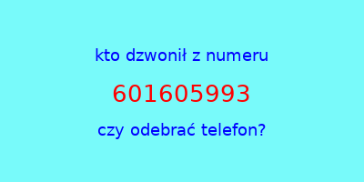 kto dzwonił 601605993  czy odebrać telefon?