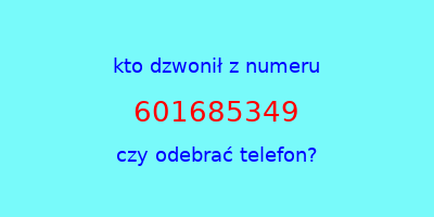 kto dzwonił 601685349  czy odebrać telefon?