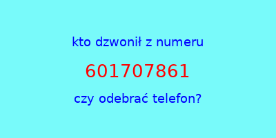 kto dzwonił 601707861  czy odebrać telefon?