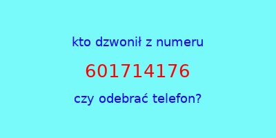 kto dzwonił 601714176  czy odebrać telefon?