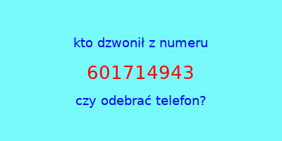 kto dzwonił 601714943  czy odebrać telefon?