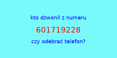 kto dzwonił 601719228  czy odebrać telefon?