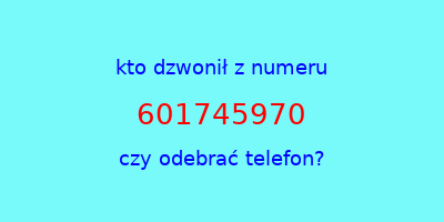 kto dzwonił 601745970  czy odebrać telefon?