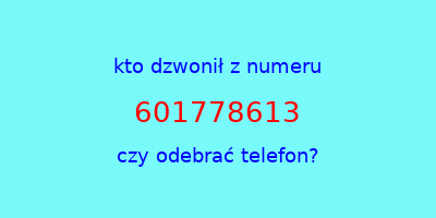 kto dzwonił 601778613  czy odebrać telefon?