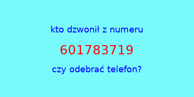 kto dzwonił 601783719  czy odebrać telefon?