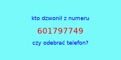 kto dzwonił 601797749  czy odebrać telefon?