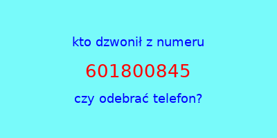 kto dzwonił 601800845  czy odebrać telefon?