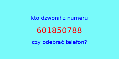 kto dzwonił 601850788  czy odebrać telefon?