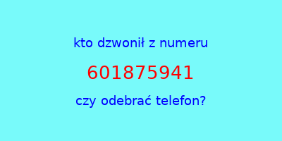 kto dzwonił 601875941  czy odebrać telefon?