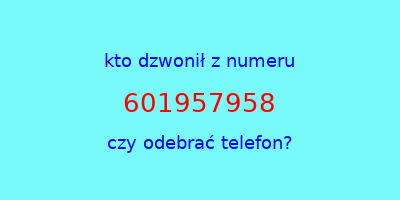 kto dzwonił 601957958  czy odebrać telefon?