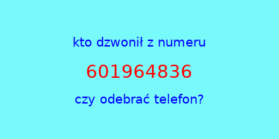 kto dzwonił 601964836  czy odebrać telefon?