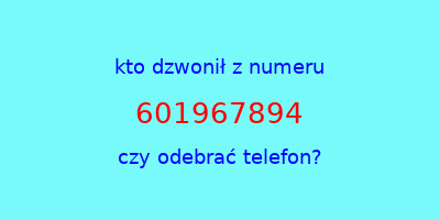 kto dzwonił 601967894  czy odebrać telefon?