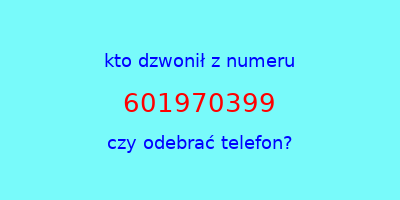 kto dzwonił 601970399  czy odebrać telefon?