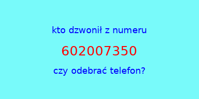 kto dzwonił 602007350  czy odebrać telefon?