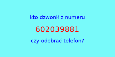 kto dzwonił 602039881  czy odebrać telefon?