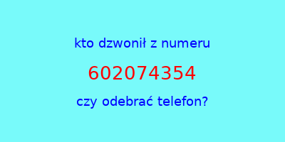 kto dzwonił 602074354  czy odebrać telefon?