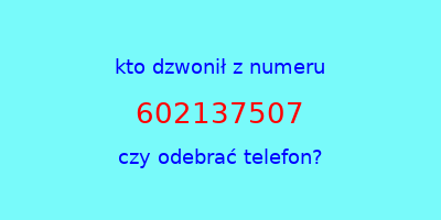 kto dzwonił 602137507  czy odebrać telefon?