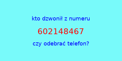 kto dzwonił 602148467  czy odebrać telefon?