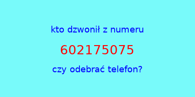 kto dzwonił 602175075  czy odebrać telefon?