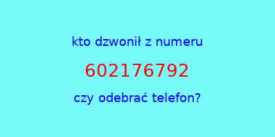 kto dzwonił 602176792  czy odebrać telefon?