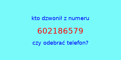 kto dzwonił 602186579  czy odebrać telefon?