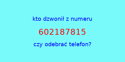 kto dzwonił 602187815  czy odebrać telefon?