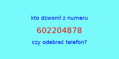 kto dzwonił 602204878  czy odebrać telefon?