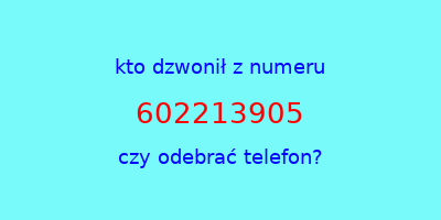 kto dzwonił 602213905  czy odebrać telefon?