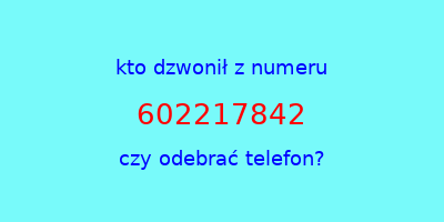 kto dzwonił 602217842  czy odebrać telefon?