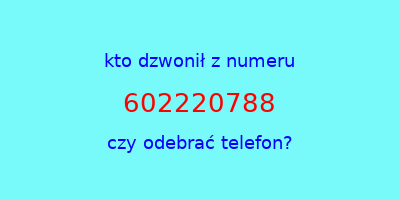 kto dzwonił 602220788  czy odebrać telefon?