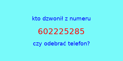 kto dzwonił 602225285  czy odebrać telefon?