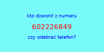 kto dzwonił 602226849  czy odebrać telefon?