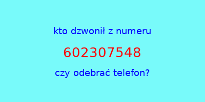 kto dzwonił 602307548  czy odebrać telefon?