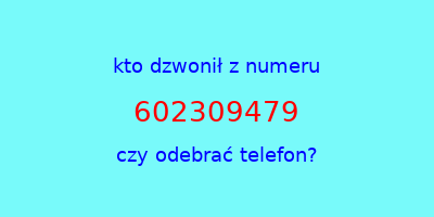 kto dzwonił 602309479  czy odebrać telefon?