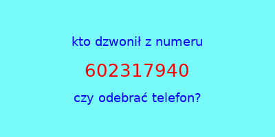 kto dzwonił 602317940  czy odebrać telefon?