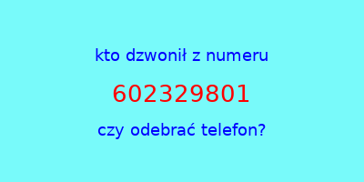 kto dzwonił 602329801  czy odebrać telefon?