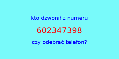 kto dzwonił 602347398  czy odebrać telefon?