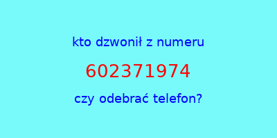 kto dzwonił 602371974  czy odebrać telefon?