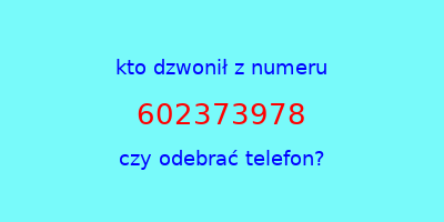 kto dzwonił 602373978  czy odebrać telefon?