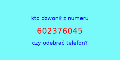 kto dzwonił 602376045  czy odebrać telefon?