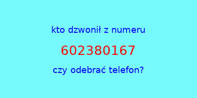 kto dzwonił 602380167  czy odebrać telefon?