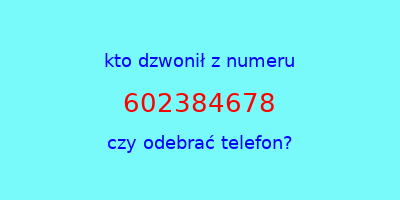 kto dzwonił 602384678  czy odebrać telefon?